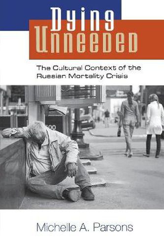 Cover image for Dying Unneeded: The Cultural Context of the Russian Mortality Crisis