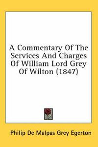 Cover image for A Commentary of the Services and Charges of William Lord Grey of Wilton (1847)