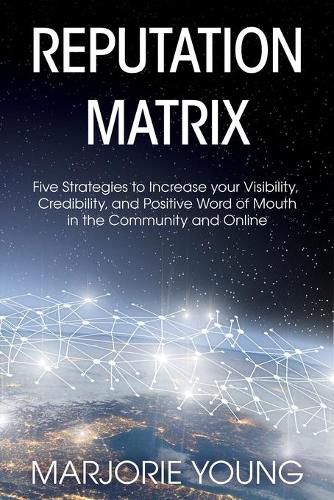 Cover image for Reputation Matrix: Five Strategies To Increase your Visibility, Credibility, and Positive Word of Mouth in the Community and Online