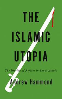 Cover image for The Islamic Utopia: The Illusion of Reform in Saudi Arabia