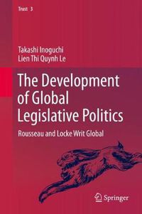 Cover image for The Development of Global Legislative Politics: Rousseau and Locke Writ Global