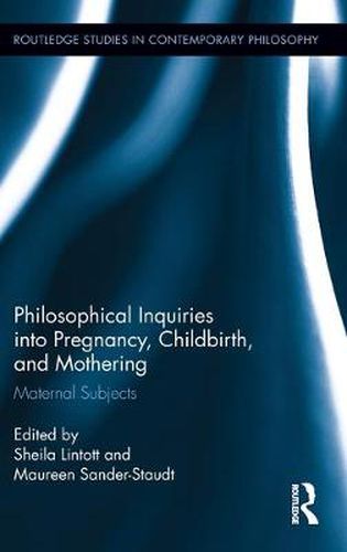 Cover image for Philosophical Inquiries into Pregnancy, Childbirth, and Mothering: Maternal Subjects