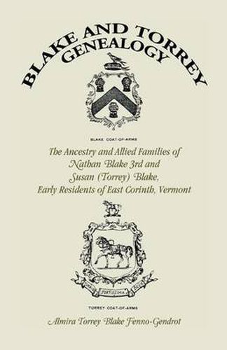 Cover image for Blake and Torrey Genealogy: The Ancestry and Allied Families Nathan Blake 3rd and Susan (Torrey) Blake, Early Residents of East Corinth, Vermont