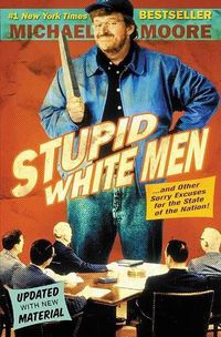 Cover image for Stupid White Men: And Other Sorry Excuses for the State of the Nation!
