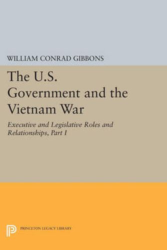 Cover image for The U.S. Government and the Vietnam War: Executive and Legislative Roles and Relationships, Part I: 1945-1960