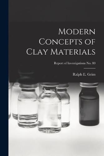 Cover image for Modern Concepts of Clay Materials; Report of Investigations No. 80