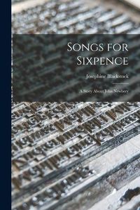 Cover image for Songs for Sixpence: a Story About John Newbery