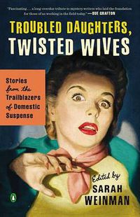 Cover image for Troubled Daughters, Twisted Wives: Stories from the Trailblazers of Domestic Suspense
