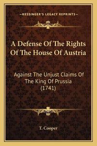 Cover image for A Defense of the Rights of the House of Austria: Against the Unjust Claims of the King of Prussia (1741)