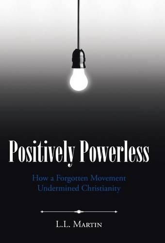 Cover image for Positively Powerless: How a Forgotten Movement Undermined Christianity