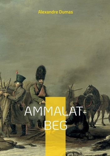 Cover image for Ammalat-Beg: un roman d'Alexandre Dumas sur la revolte des Tchetchenes contre les Russes