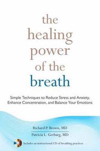 Cover image for The Healing Power of the Breath: Simple Techniques to Reduce Stress and Anxiety, Enhance Concentration, and Balance Your Emotions