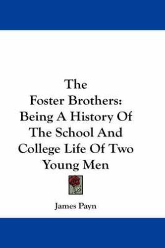 The Foster Brothers: Being a History of the School and College Life of Two Young Men
