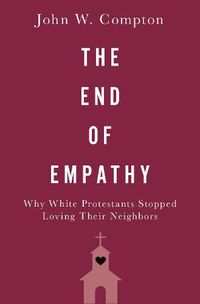 Cover image for The End of Empathy: Why White Protestants Stopped Loving Their Neighbors