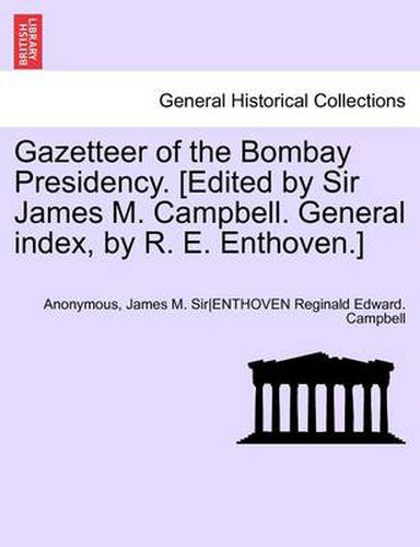 Cover image for Gazetteer of the Bombay Presidency. [Edited by Sir James M. Campbell. General Index, by R. E. Enthoven.]