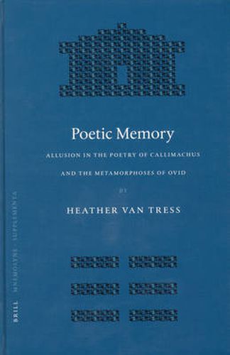 Poetic Memory: Allusion in the Poetry of Callimachus and the Metamorphoses of Ovid