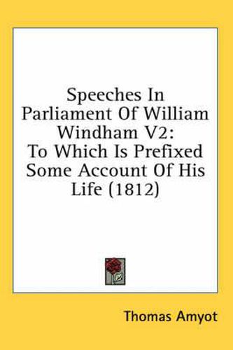 Cover image for Speeches in Parliament of William Windham V2: To Which Is Prefixed Some Account of His Life (1812)