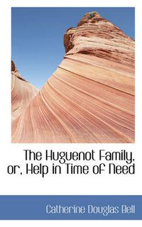 Cover image for The Huguenot Family, or, Help in Time of Need