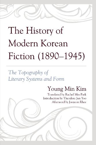 Cover image for The History of Modern Korean Fiction (1890-1945): The Topography of Literary Systems and Form