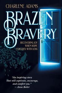 Cover image for Brazen Bravery: Recovering Joy When Hope Collides with Loss