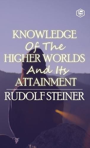 Cover image for Knowledge of the Higher Worlds and Its Attainment
