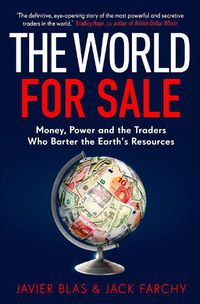 Cover image for The World for Sale: Money, Power and the Traders Who Barter the Earth's Resources