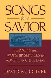 Cover image for Songs for a Savior: Sermons and Worship Services for Advent and Christmas