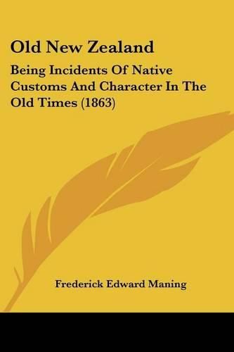 Old New Zealand: Being Incidents Of Native Customs And Character In The Old Times (1863)