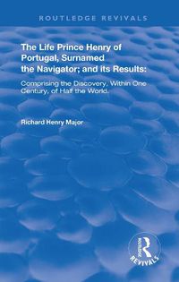 Cover image for The Life of Prince Henry of Portugal: Surnamed the Nabigator and its Results