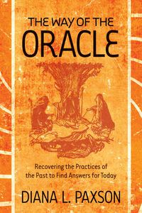 Cover image for Way of the Oracle: Recovering the Practices of the Past to Find Answers for Today