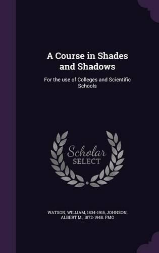 Cover image for A Course in Shades and Shadows: For the Use of Colleges and Scientific Schools