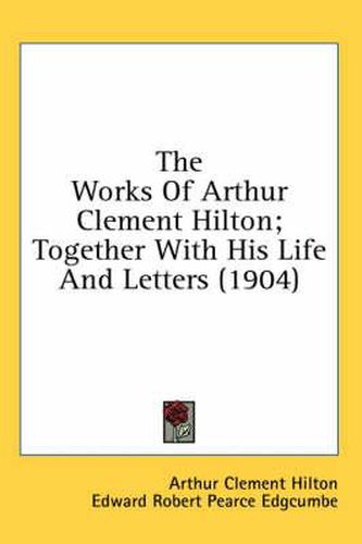 The Works of Arthur Clement Hilton; Together with His Life and Letters (1904)