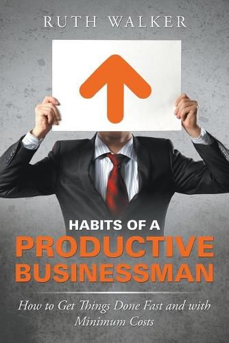 Cover image for Habits of a Productive Businessman: How to Get Things Done Fast and With Minimum Costs