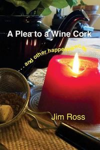 Cover image for A Plea to a Wine Cork: and other happenstances