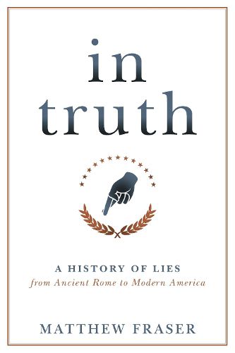 Cover image for In Truth: A History of Lies from Ancient Rome to Modern America