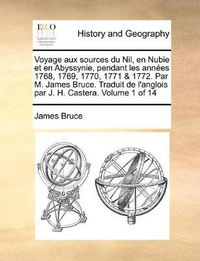 Cover image for Voyage Aux Sources Du Nil, En Nubie Et En Abyssynie, Pendant Les Annees 1768, 1769, 1770, 1771 & 1772. Par M. James Bruce. Traduit de L'Anglois Par J. H. Castera. Volume 1 of 14