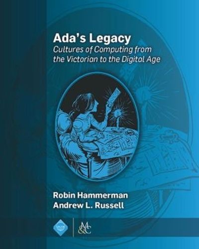 Cover image for Ada's Legacy: Cultures of Computing from the Victorian to the Digital Age