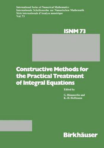 Constructive Methods for the Practical Treatment of Integral Equations: Proceedings of the Conference at the Mathematisches Forschungsinstitut Oberwolfach, June 24-30, 1984