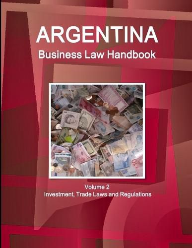 Argentina Business Law Handbook Volume 2 Investment, Trade Laws and Regulations