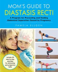 Cover image for Mom's Guide To Diastasis Recti: A Program for Preventing and Healing Abdominal Separation Caused by Pregnancy