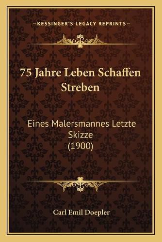 75 Jahre Leben Schaffen Streben: Eines Malersmannes Letzte Skizze (1900)