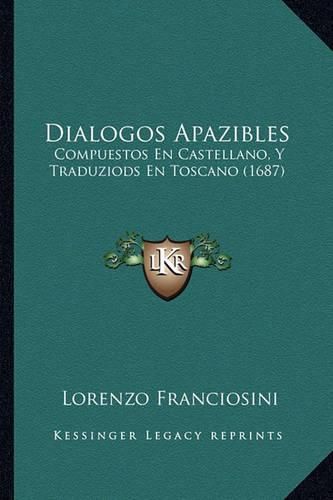 Cover image for Dialogos Apazibles: Compuestos En Castellano, y Traduziods En Toscano (1687)