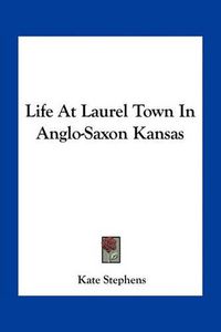 Cover image for Life at Laurel Town in Anglo-Saxon Kansas