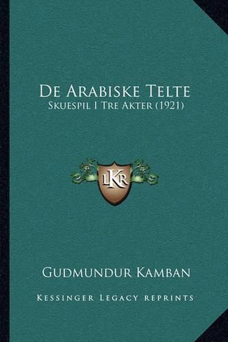 Cover image for de Arabiske Telte: Skuespil I Tre Akter (1921)