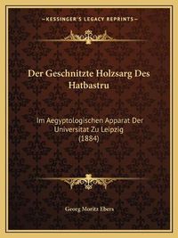 Cover image for Der Geschnitzte Holzsarg Des Hatbastru: Im Aegyptologischen Apparat Der Universitat Zu Leipzig (1884)