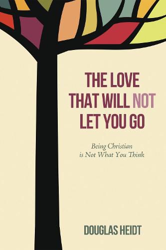 The Love That Will Not Let You Go: Being Christian Is Not What You Think