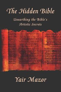 Cover image for The Hidden Bible: Unearthing the Bible's Artistic Secrets: Essays on Biblical Literature