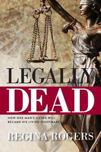 Cover image for Legally Dead: How One Man's Living Will Became His Living Nightmare