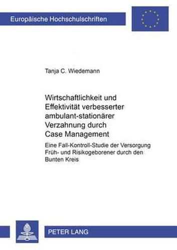 Cover image for Wirtschaftlichkeit Und Effektivitaet Verbesserter Ambulant-Stationaerer Verzahnung Durch Case Management: Eine Fall-Kontroll-Studie Der Versorgung Frueh- Und Risikogeborener Durch Den Bunten Kreis