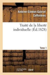 Cover image for Traite de la Liberte Individuelle: A l'Usage de Toutes Les Classes de Citoyens. Tome 1